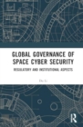 Global Governance of Space Cyber Security : Regulatory and Institutional Aspects - Book