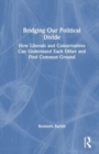 Bridging Our Political Divide : How Liberals and Conservatives Can Understand Each Other and Find Common Ground - Book