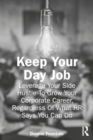 Keep Your Day Job : Leverage Your Side Hustle To Grow Your Corporate Career, Regardless Of What HR Says You Can Do - Book