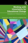 Working with Uncertainty for Educational Change : Orientations for Professional Practice - Book