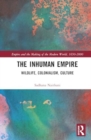 The Inhuman Empire : Wildlife, Colonialism, Culture - Book