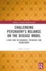 Challenging Psychiatry’s Reliance on the Disease Model : A New Take on Diagnosis, Pathology and Disablement - Book
