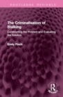 The Criminalisation of Stalking : Constructing the Problem and Evaluating the Solution - Book