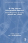 A Long View of Undergraduate Research : Alumni Perspectives on Inquiry, Belonging, and Vocation - Book