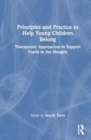 Principles and Practice to Help Young Children Belong : Therapeutic Approaches to Support Pupils in the Margins - Book