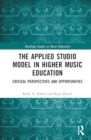 The Applied Studio Model in Higher Music Education : Critical Perspectives and Opportunities - Book