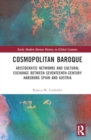 Cosmopolitan Baroque : Aristocratic Networks and Cultural Exchange Between Seventeenth-Century Habsburg Spain and Austria - Book