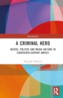 A Criminal Hero : Justice, Politics and Media Culture in Eighteenth-Century Naples - Book