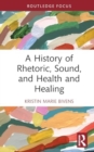 A History of Rhetoric, Sound, and Health and Healing - Book