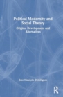 Political Modernity and Social Theory : Origins, Development and Alternatives - Book