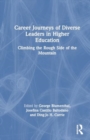 Career Journeys of Diverse Leaders in Higher Education : Climbing the Rough Side of the Mountain - Book