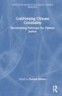 Confronting Climate Coloniality : Decolonizing Pathways for Climate Justice - Book