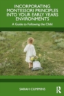 Incorporating Montessori Principles into Your Early Years Environments : A Guide to Following the Child - Book