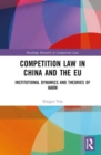 Competition Law in China and the EU : Institutional Dynamics and Theories of Harm - Book