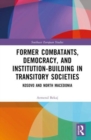 Former Combatants, Democracy, and Institution-Building in Transitory Societies : Kosovo and North Macedonia - Book