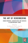 The Art of Remembering : Urban Memories, Architecture and Agencies in Contemporary China - Book