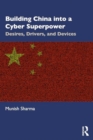 Building China into a Cyber Superpower : Desires, Drivers, and Devices - Book