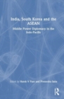 India, South Korea and the ASEAN : Middle Power Diplomacy in the Indo-Pacific - Book