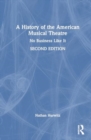 A History of the American Musical Theatre : No Business Like It - Book