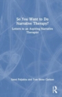 So You Want to Do Narrative Therapy? : Letters to an Aspiring Narrative Therapist - Book