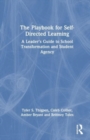 The Playbook for Self-Directed Learning : A Leader’s Guide to School Transformation and Student Agency - Book