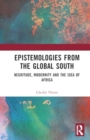 Epistemologies from the Global South : Negritude, Modernity and the Idea of Africa - Book