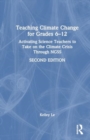 Teaching Climate Change for Grades 6–12 : Activating Science Teachers to Take on the Climate Crisis Through NGSS - Book