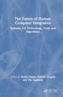 The Future of Human-Computer Integration : Industry 5.0 Technology, Tools, and Algorithms - Book