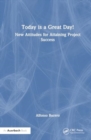 Today is a Great Day! : New Attitudes for Attaining Project Success - Book