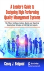 A Leader’s Guide to Designing High Performing Quality Management Systems : The 7 Keys that Solve, Achieve, Sustain, and Transform Organizational Outcomes in High-Risk Environments - Book