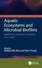 Aquatic Ecosystems and Microbial Biofilms : Significance, Dynamics, Prevention and Control - Book