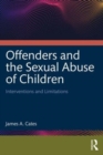 Offenders and the Sexual Abuse of Children : Interventions and Limitations - Book