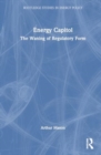 Energy Capitol : The Waning of Regulatory Form - Book