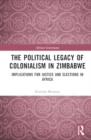 The Political Legacy of Colonialism in Zimbabwe : Implications for Justice and Elections in Africa - Book