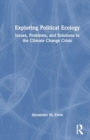 Exploring Political Ecology : Issues, Problems, and Solutions to the Climate Change Crisis - Book