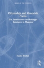 Citizenship and Genocide Cards : IDs, Statelessness and Rohingya Resistance in Myanmar - Book