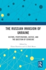 The Russian Invasion of Ukraine : Victims, Perpetrators, Justice, and the Question of Genocide - Book