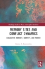 Memory Sites and Conflict Dynamics : Collective Memory, Identity, and Power - Book