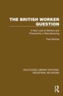 The British Worker Question : A New Look at Workers and Productivity in Manufacturing - Book