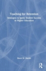 Teaching for Retention : Strategies to Ignite Student Success in Higher Education - Book