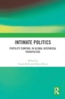 Intimate Politics : Fertility Control in Global Historical Perspective - Book