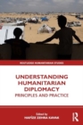 Understanding Humanitarian Diplomacy : Principles and Practice - Book