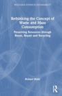 Rethinking the Concept of Waste and Mass Consumption : Preserving Resources through Reuse, Repair and Recycling - Book