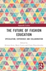 The Future of Fashion Education : Speculation, Experience and Collaboration - Book