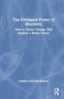 The Untapped Power of Discovery : How to Create Change That Inspires a Better Future - Book