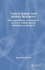 Towards Human-Level Artificial Intelligence : How neuroscience can inform the pursuit of artificial general intelligence or general AI - Book