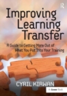 Improving Learning Transfer : A Guide to Getting More Out of What You Put Into Your Training - Book