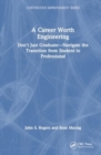 A Career Worth Engineering : Don't Just Graduate—Navigate the Transition from Student to Professional - Book