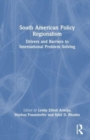 South American Policy Regionalism : Drivers and Barriers to International Problem Solving - Book