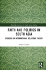 Faith and Politics in South Asia : Exegesis in International Relations - Book